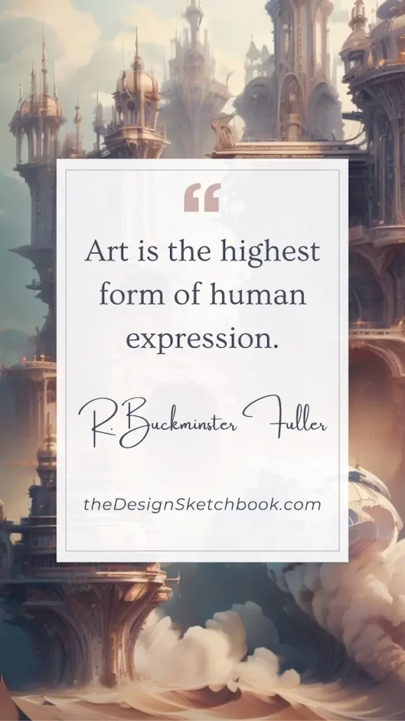 16. "Art is the highest form of human expression." - R. Buckminster Fuller